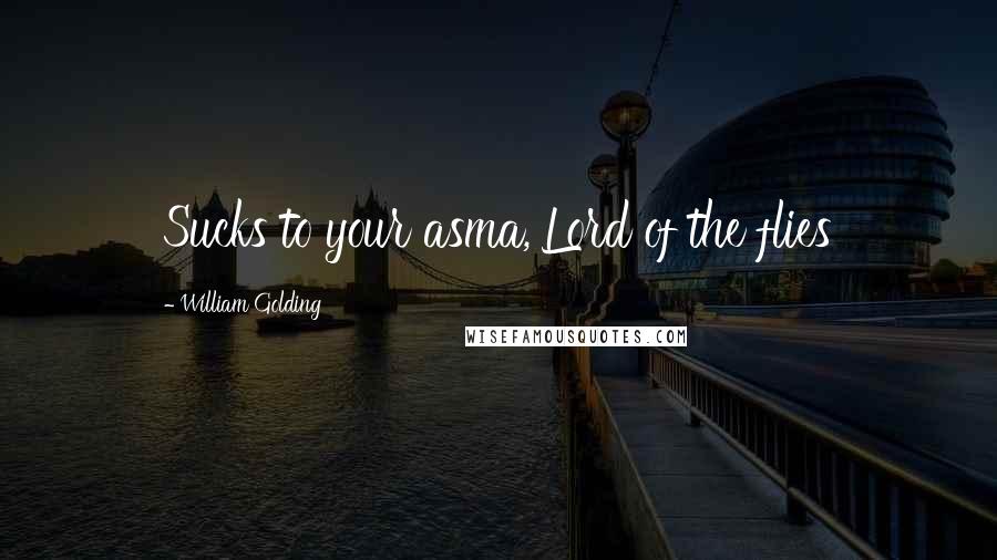 William Golding Quotes: Sucks to your asma,'Lord of the flies