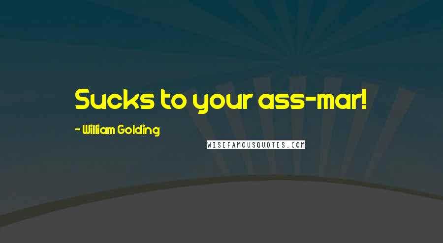 William Golding Quotes: Sucks to your ass-mar!