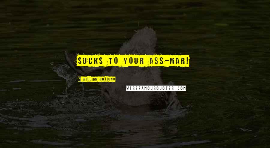 William Golding Quotes: Sucks to your ass-mar!