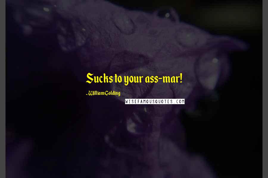 William Golding Quotes: Sucks to your ass-mar!