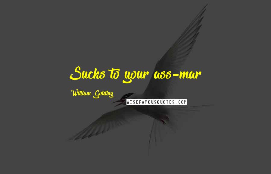 William Golding Quotes: Sucks to your ass-mar!
