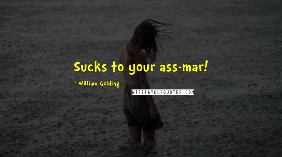 William Golding Quotes: Sucks to your ass-mar!