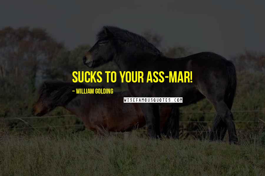 William Golding Quotes: Sucks to your ass-mar!