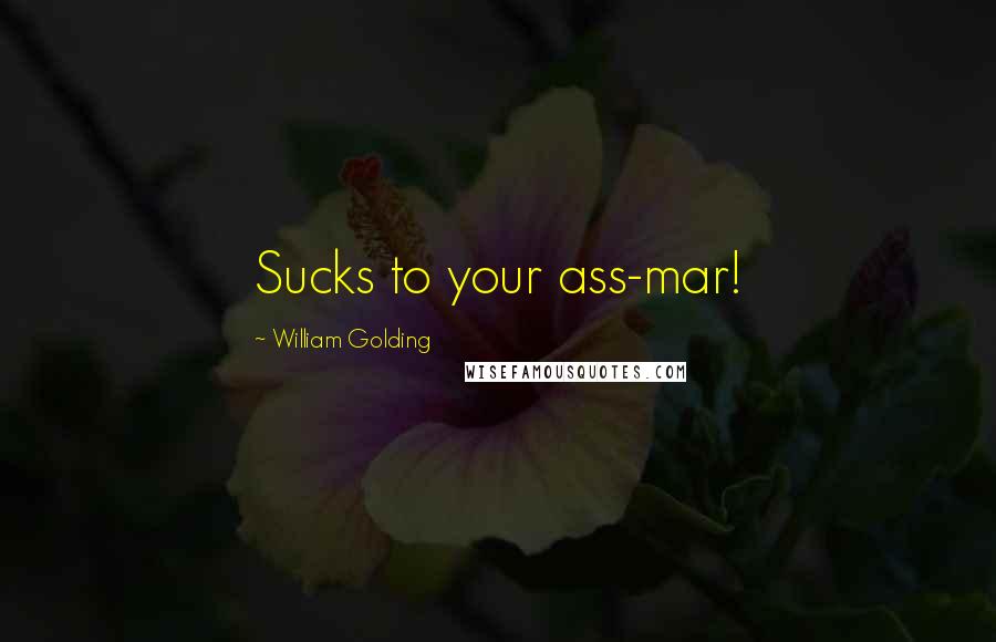 William Golding Quotes: Sucks to your ass-mar!