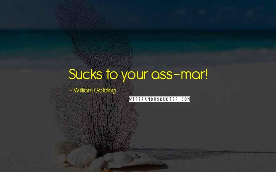 William Golding Quotes: Sucks to your ass-mar!