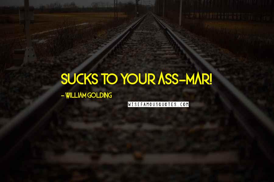 William Golding Quotes: Sucks to your ass-mar!