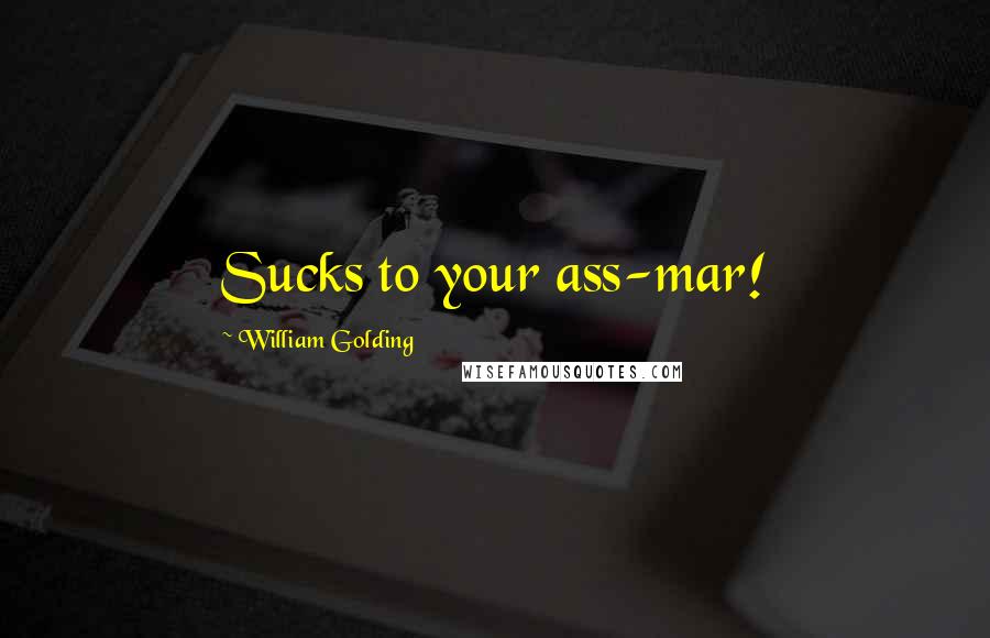 William Golding Quotes: Sucks to your ass-mar!