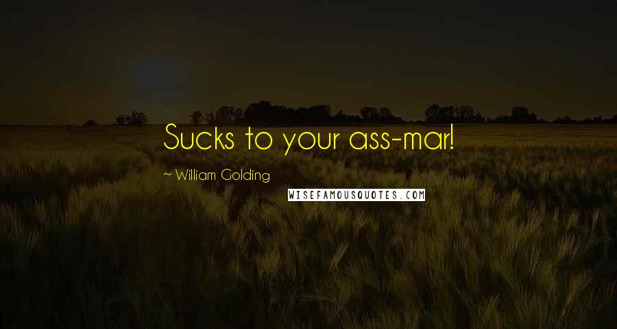 William Golding Quotes: Sucks to your ass-mar!