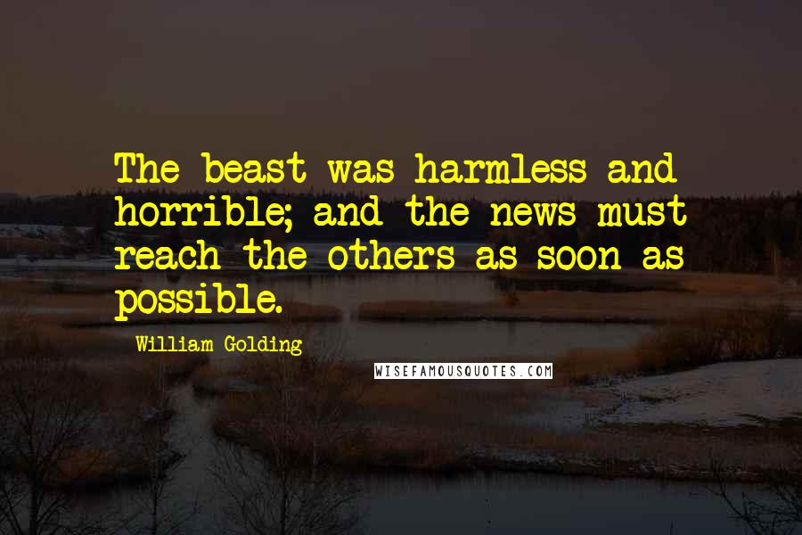 William Golding Quotes: The beast was harmless and horrible; and the news must reach the others as soon as possible.