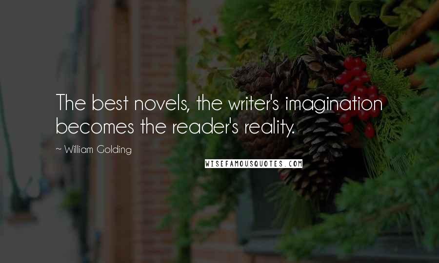 William Golding Quotes: The best novels, the writer's imagination becomes the reader's reality.