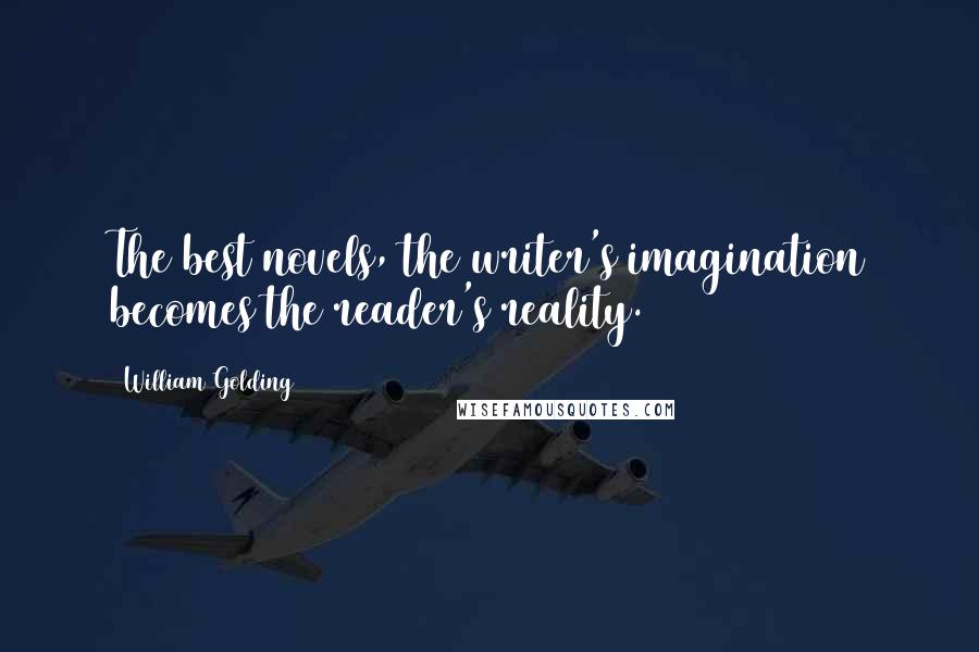William Golding Quotes: The best novels, the writer's imagination becomes the reader's reality.