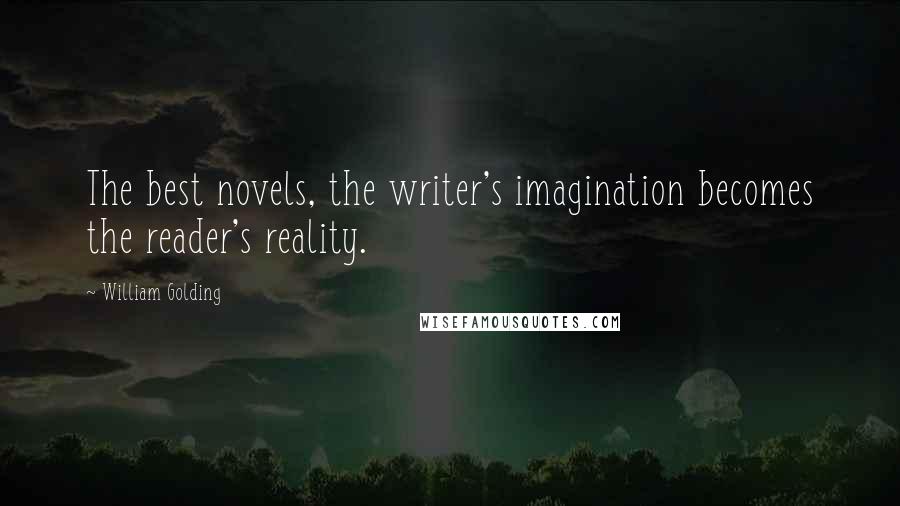 William Golding Quotes: The best novels, the writer's imagination becomes the reader's reality.