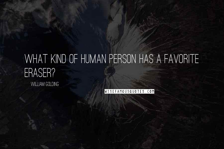William Golding Quotes: What kind of human person has a favorite eraser?