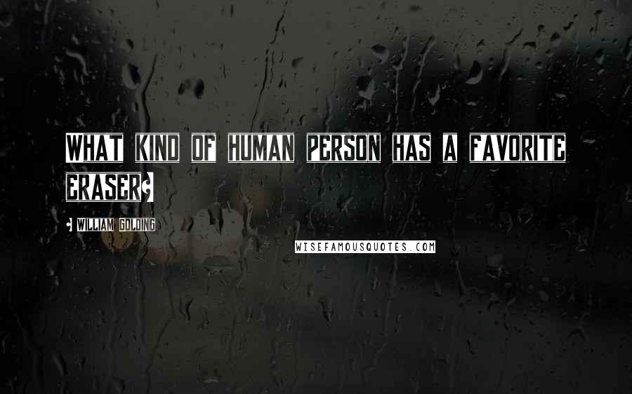 William Golding Quotes: What kind of human person has a favorite eraser?