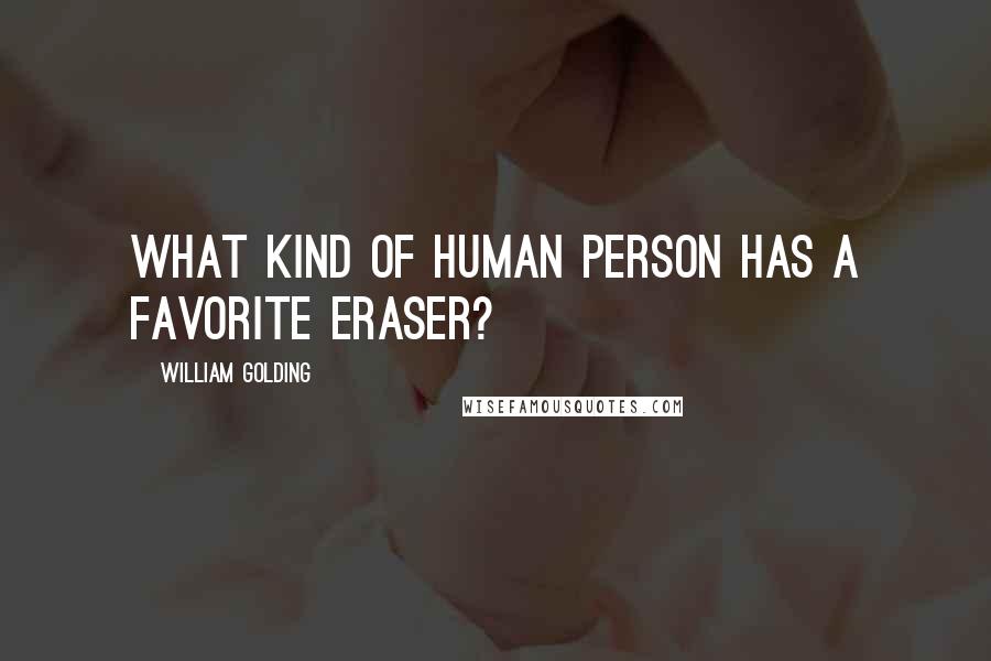 William Golding Quotes: What kind of human person has a favorite eraser?