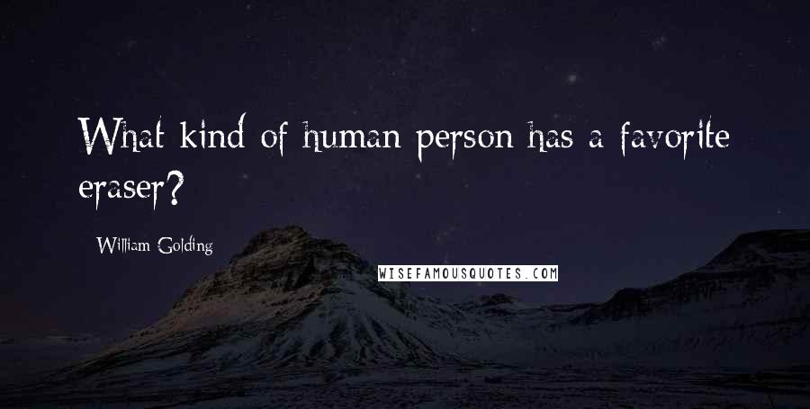 William Golding Quotes: What kind of human person has a favorite eraser?