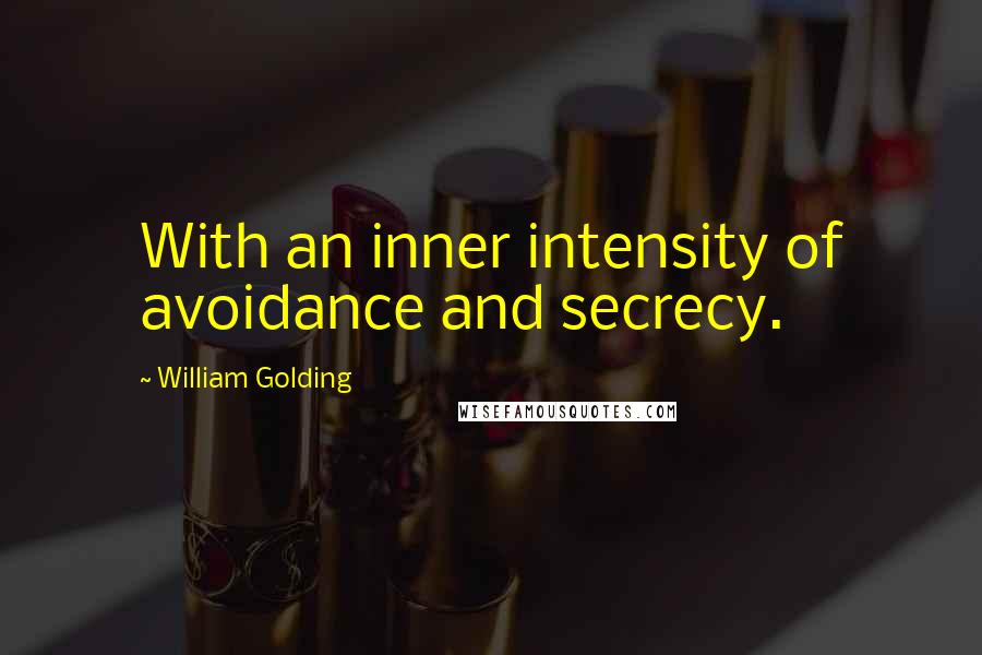 William Golding Quotes: With an inner intensity of avoidance and secrecy.