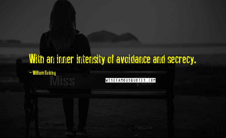 William Golding Quotes: With an inner intensity of avoidance and secrecy.