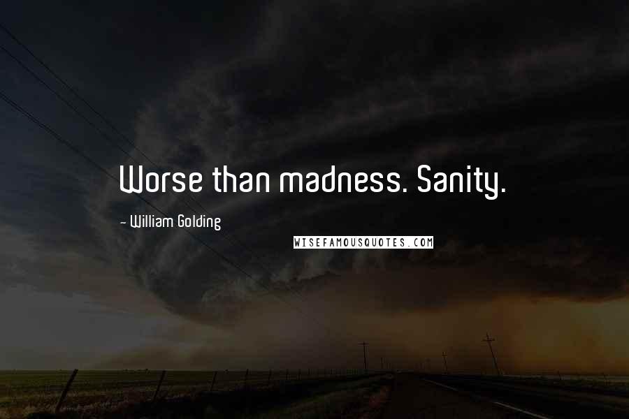 William Golding Quotes: Worse than madness. Sanity.