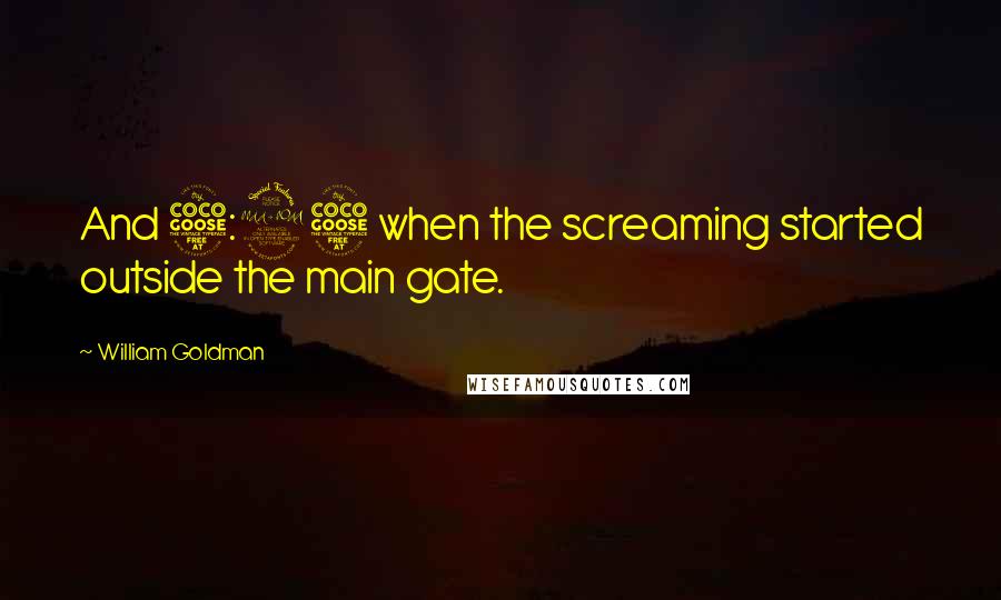 William Goldman Quotes: And 5:25 when the screaming started outside the main gate.