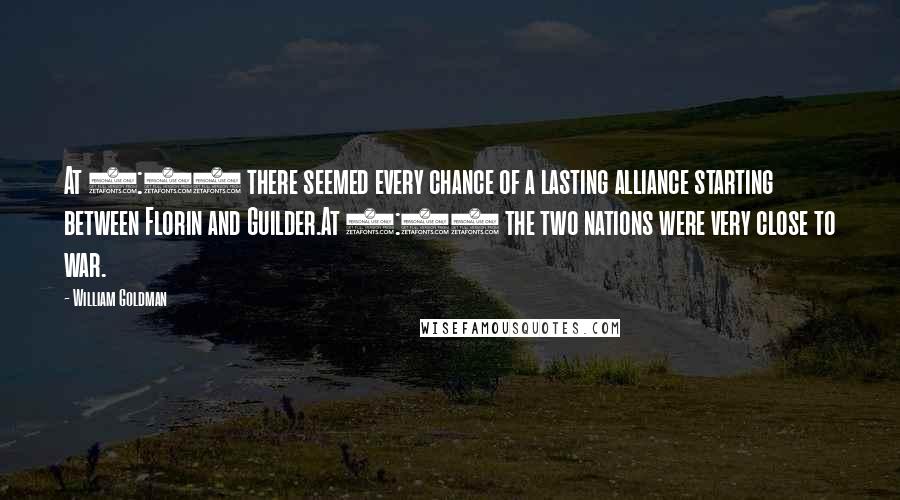 William Goldman Quotes: At 8:23 there seemed every chance of a lasting alliance starting between Florin and Guilder.At 8:24 the two nations were very close to war.