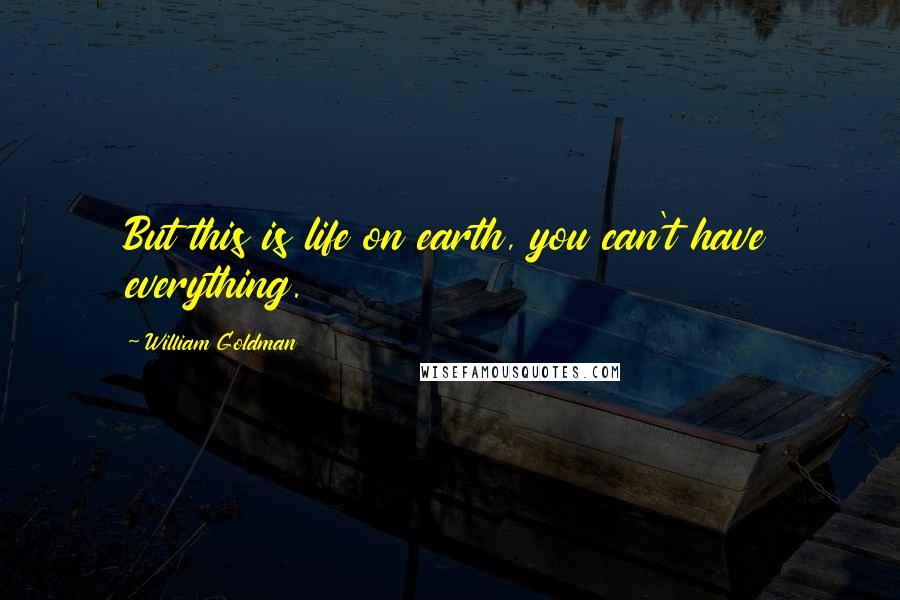 William Goldman Quotes: But this is life on earth, you can't have everything.