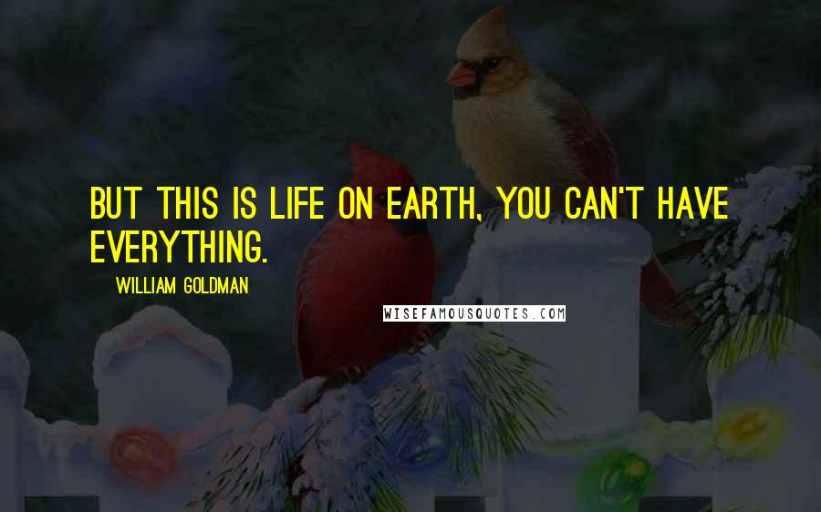 William Goldman Quotes: But this is life on earth, you can't have everything.