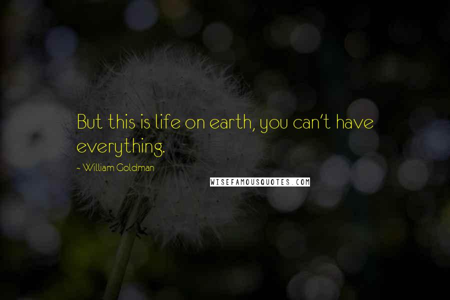 William Goldman Quotes: But this is life on earth, you can't have everything.