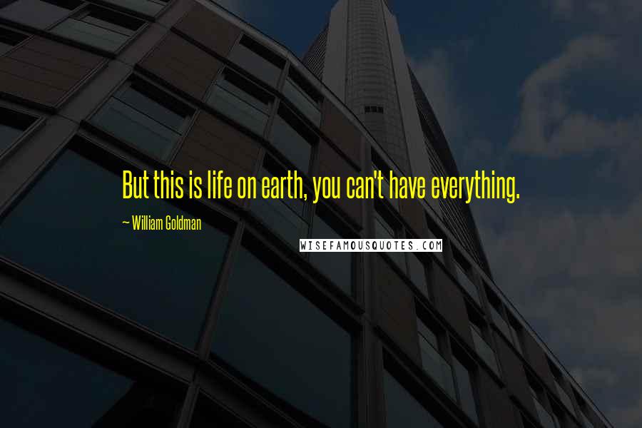 William Goldman Quotes: But this is life on earth, you can't have everything.