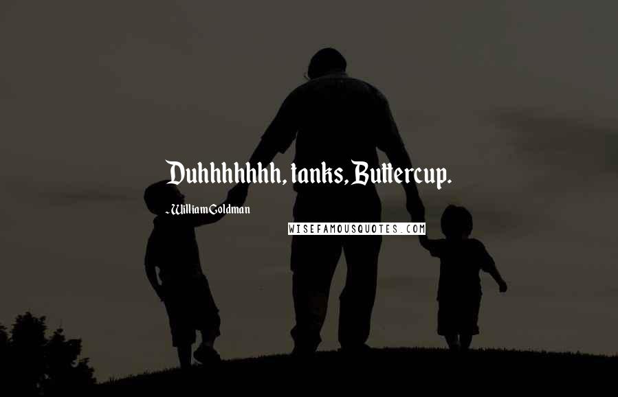 William Goldman Quotes: Duhhhhhhh, tanks, Buttercup.