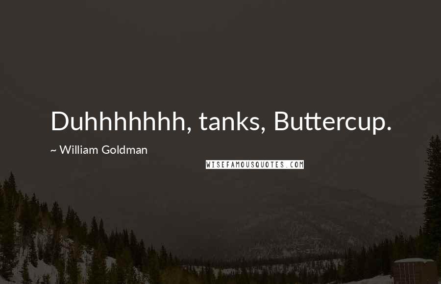 William Goldman Quotes: Duhhhhhhh, tanks, Buttercup.