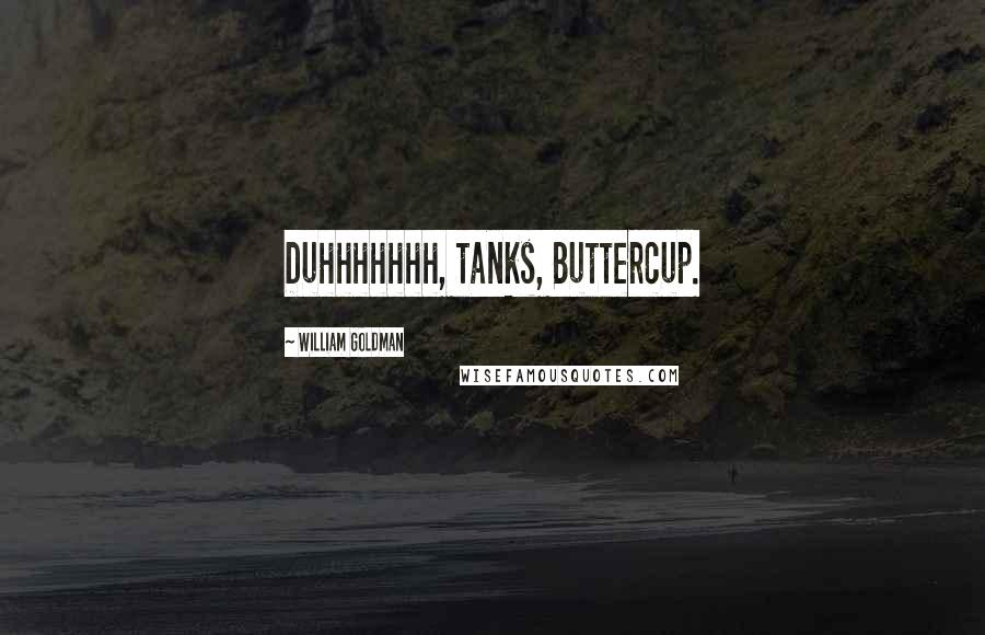 William Goldman Quotes: Duhhhhhhh, tanks, Buttercup.