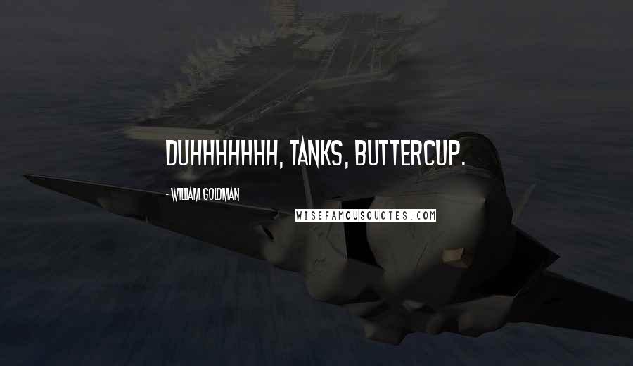 William Goldman Quotes: Duhhhhhhh, tanks, Buttercup.