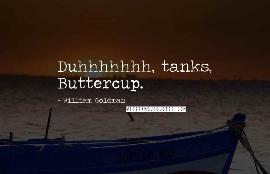 William Goldman Quotes: Duhhhhhhh, tanks, Buttercup.