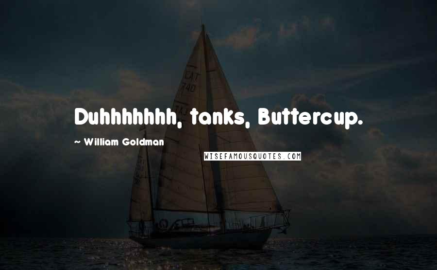 William Goldman Quotes: Duhhhhhhh, tanks, Buttercup.