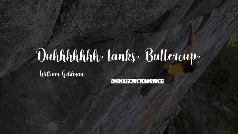 William Goldman Quotes: Duhhhhhhh, tanks, Buttercup.