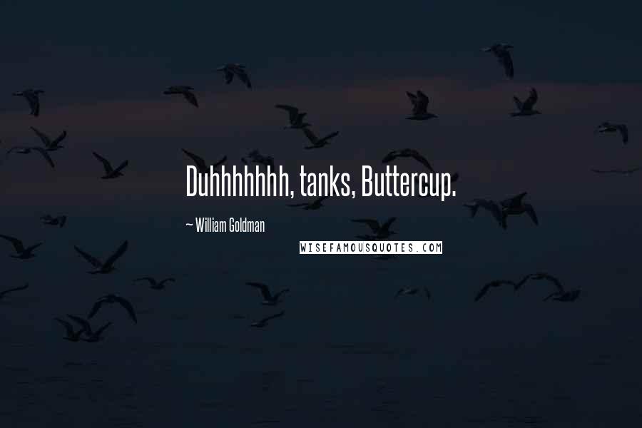 William Goldman Quotes: Duhhhhhhh, tanks, Buttercup.