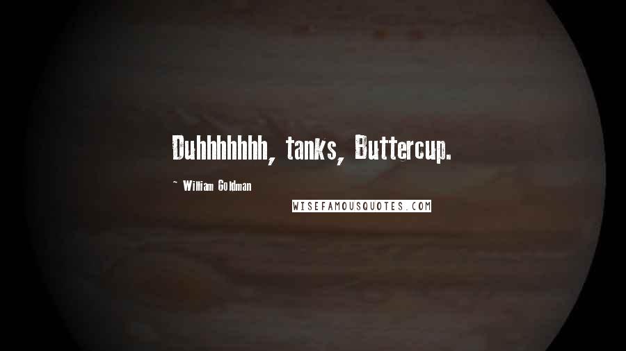 William Goldman Quotes: Duhhhhhhh, tanks, Buttercup.