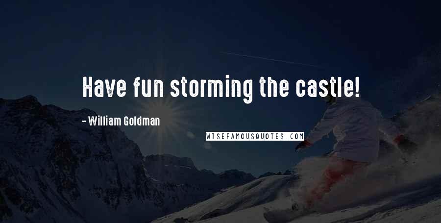 William Goldman Quotes: Have fun storming the castle!