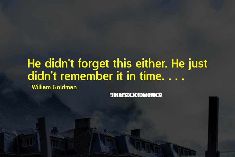 William Goldman Quotes: He didn't forget this either. He just didn't remember it in time. . . .
