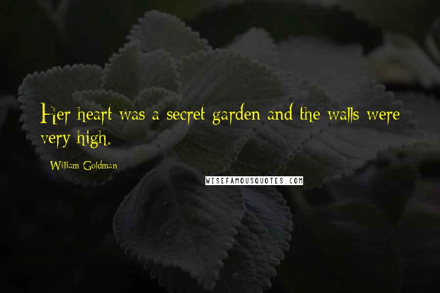 William Goldman Quotes: Her heart was a secret garden and the walls were very high.