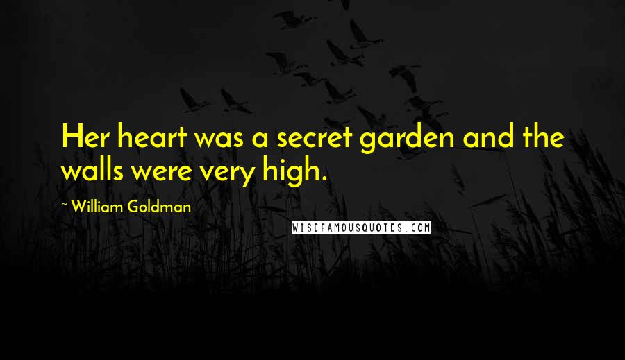 William Goldman Quotes: Her heart was a secret garden and the walls were very high.
