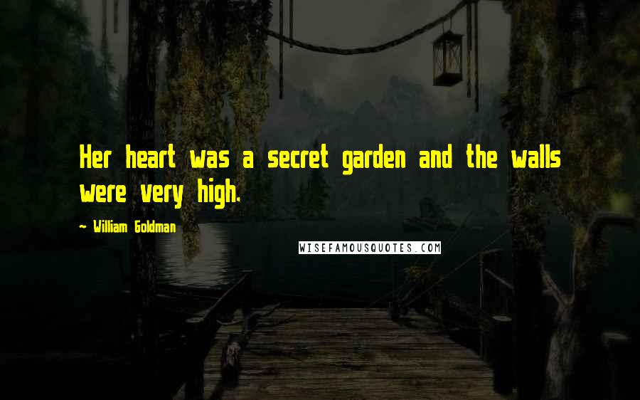 William Goldman Quotes: Her heart was a secret garden and the walls were very high.