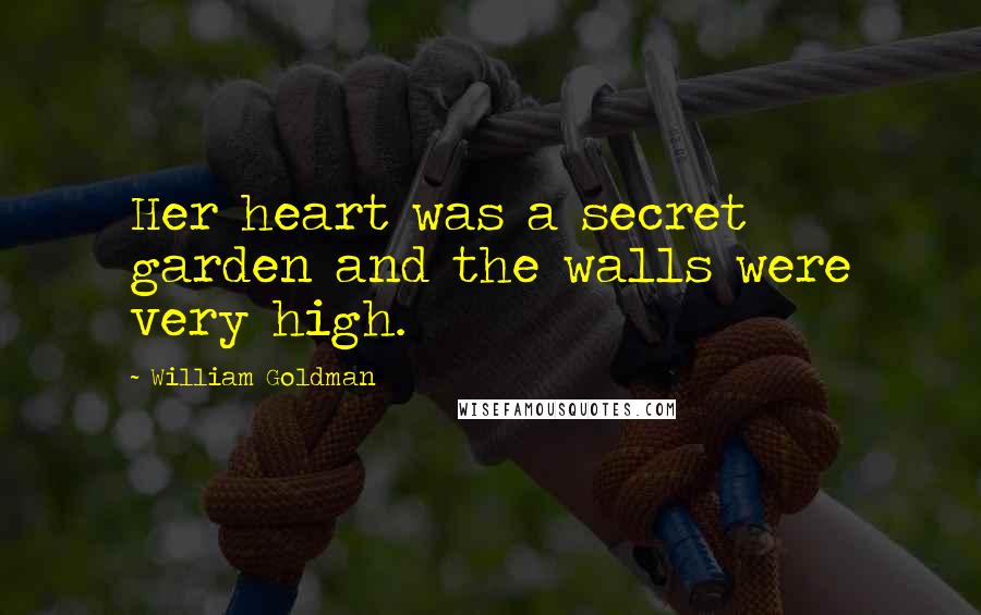 William Goldman Quotes: Her heart was a secret garden and the walls were very high.