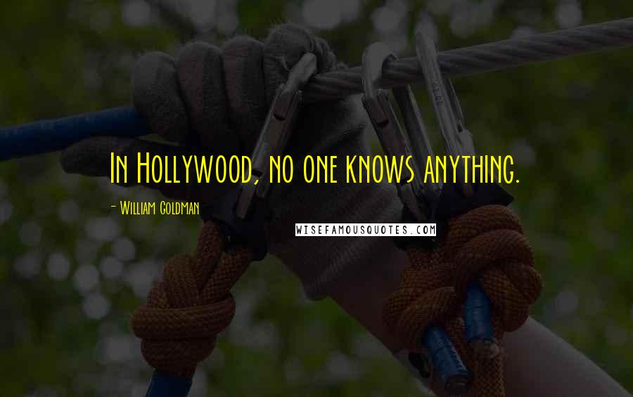 William Goldman Quotes: In Hollywood, no one knows anything.