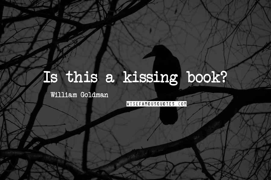 William Goldman Quotes: Is this a kissing book?