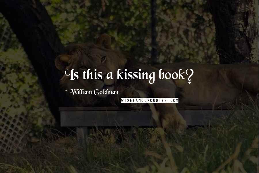 William Goldman Quotes: Is this a kissing book?
