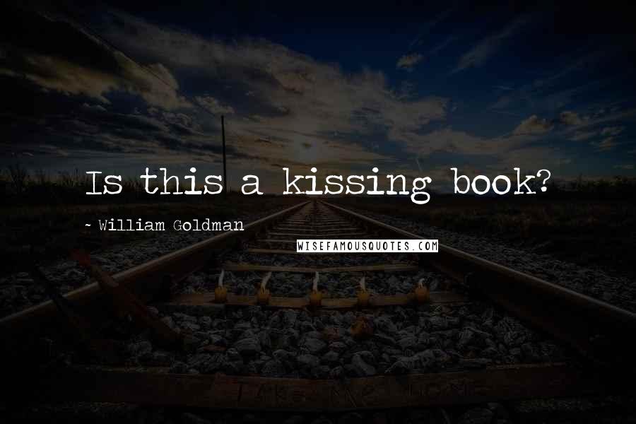 William Goldman Quotes: Is this a kissing book?