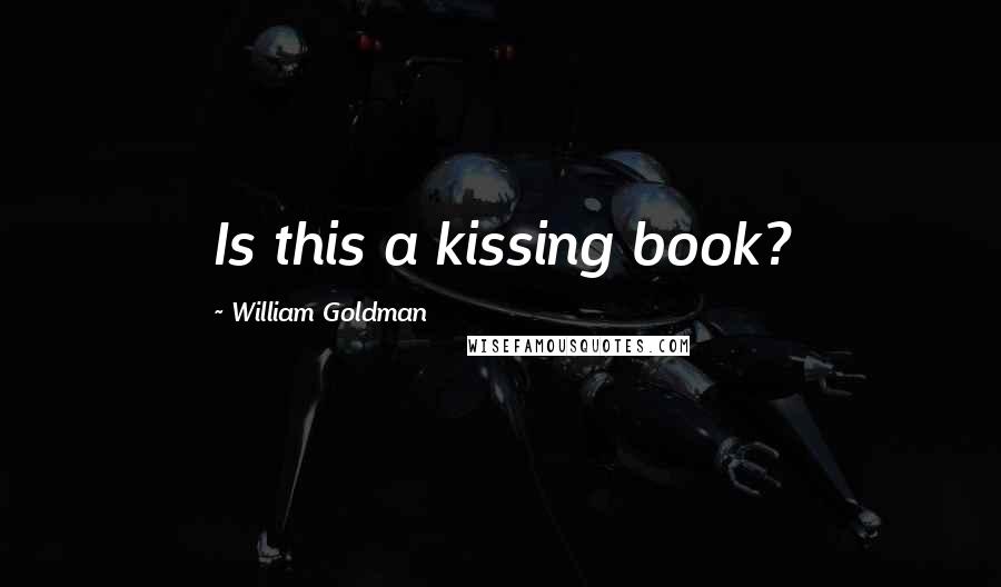 William Goldman Quotes: Is this a kissing book?