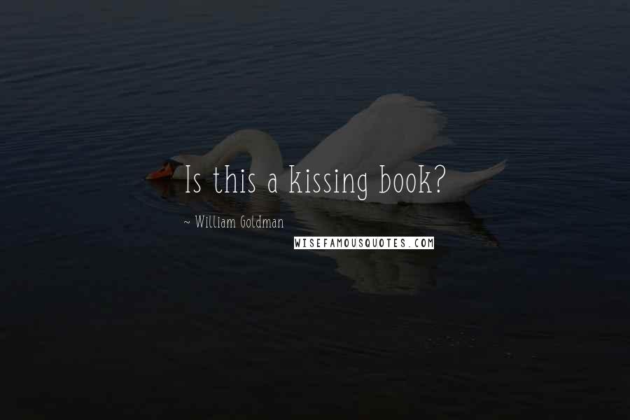 William Goldman Quotes: Is this a kissing book?